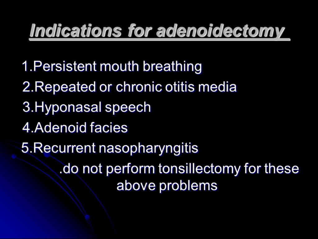 Indications for adenoidectomy 1.Persistent mouth breathing 2.Repeated or chronic otitis media 3.Hyponasal speech 4.Adenoid